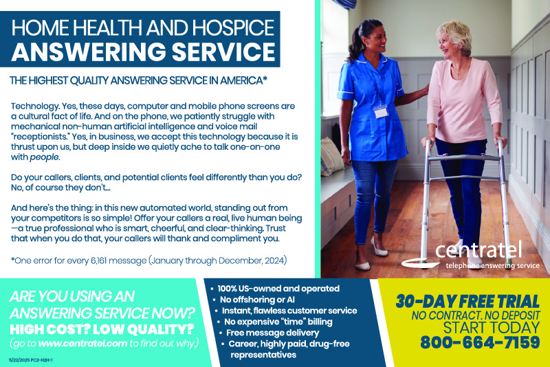 HOME HEALTH AND HOSPICEANSWERING SERVICE THE HIGHEST QUALITY ANSWERING SERVICE IN AMERICA* Technology. Yes, these days, computer and mobile phone screens are a cultural fact of life. And on the phone, we patiently struggle with mechanical non-human artificial intelligence and voice mail “receptionists.” Yes, in business, we accept this technology because it is thrust upon us, but deep inside we quietly ache to talk one-on-one with people. Do your callers, clients, and potential clients feel differently than you do?No, of course they don’t… And here’s the thing: in this new automated world, standing out from your competitors is simple! Offer your callers a real, live human being — a true professional who is smart, cheerful, and clear-thinking. Trust that when you do that, your callers will thank and compliment you. *One error for every 6,161 messages (January through December, 2024) ARE YOU USING ANANSWERING SERVICE NOW?HIGH COST? LOW QUALITY?(go to www.centratel.com to find out why) 100% US-owned and operatedNo offshoring or AIInstant, flawless customer serviceNo expensive “time” billingFree message deliveryCareer, highly paid, drug-free representatives 30-DAY FREE TRIALNO CONTRACT NO DEPOSITSTART TODAY800-664-7159 centrateltelephone answering service